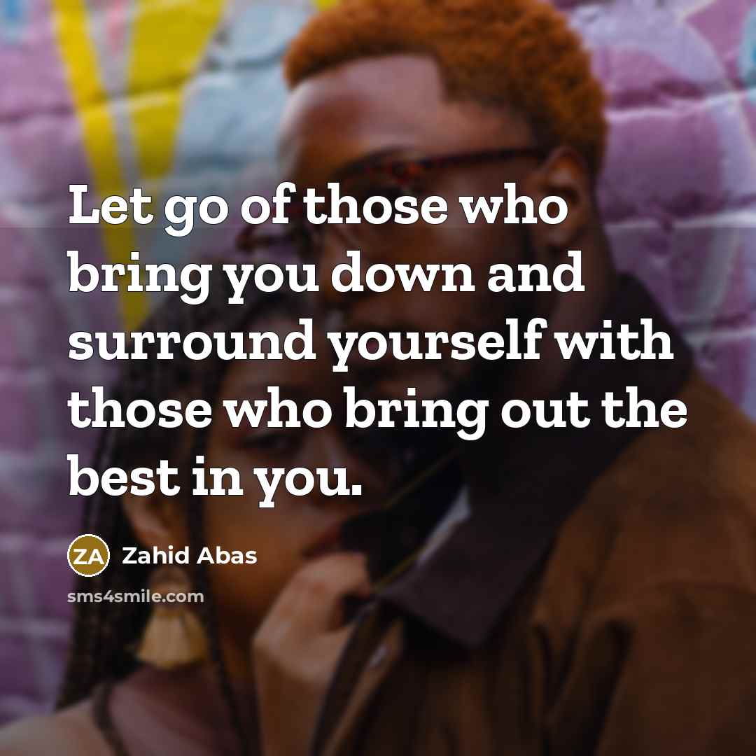 “Let go of those who bring you down and surround…” quote by Zahid Abas