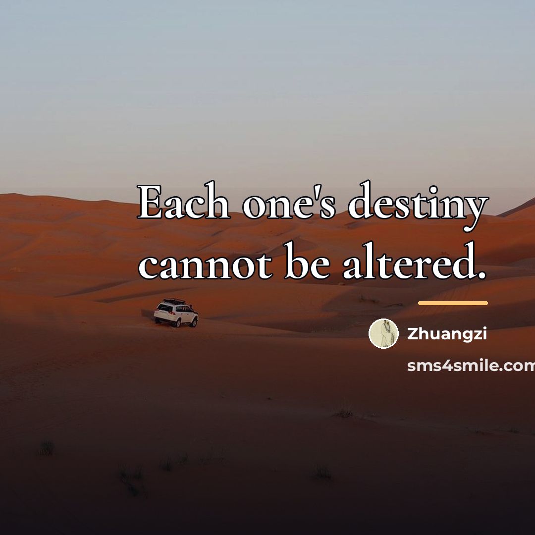 “Each one's destiny cannot be altered.…” quote by Zhuangzi