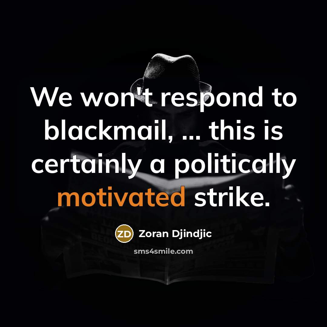 “We won't respond to blackmail, ... this is certainly a politically motivated strike.” quote by Zoran Djindjic