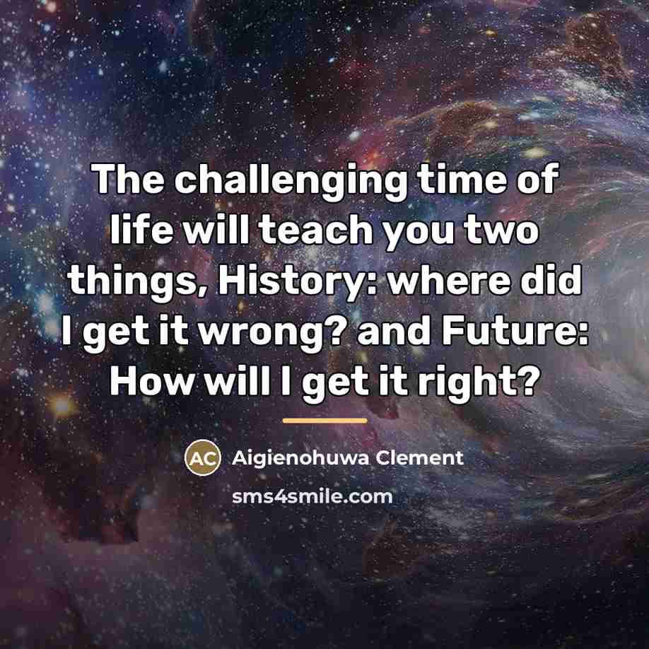 “The challenging time of life will teach you two things,…” quote by Aigienohuwa Clement