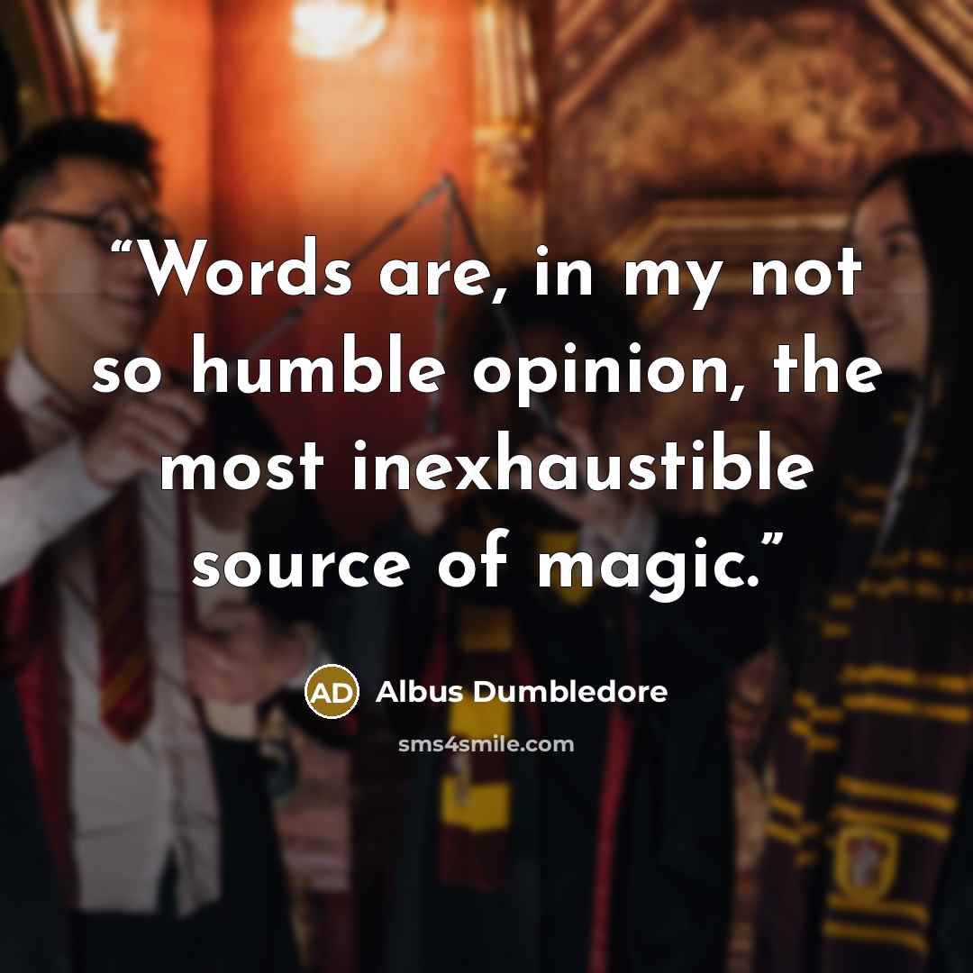 “Words are, in my not so humble opinion, the most inexhaustible source of magic.” quote by Albus Dumbledore