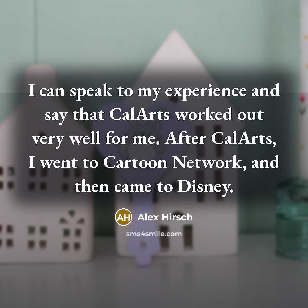 “I can speak to my experience and say that CalArts…” quote by Alex Hirsch
