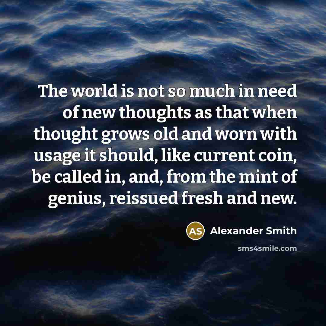 “The world is not so much in need of new…” quote by Alexander Smith