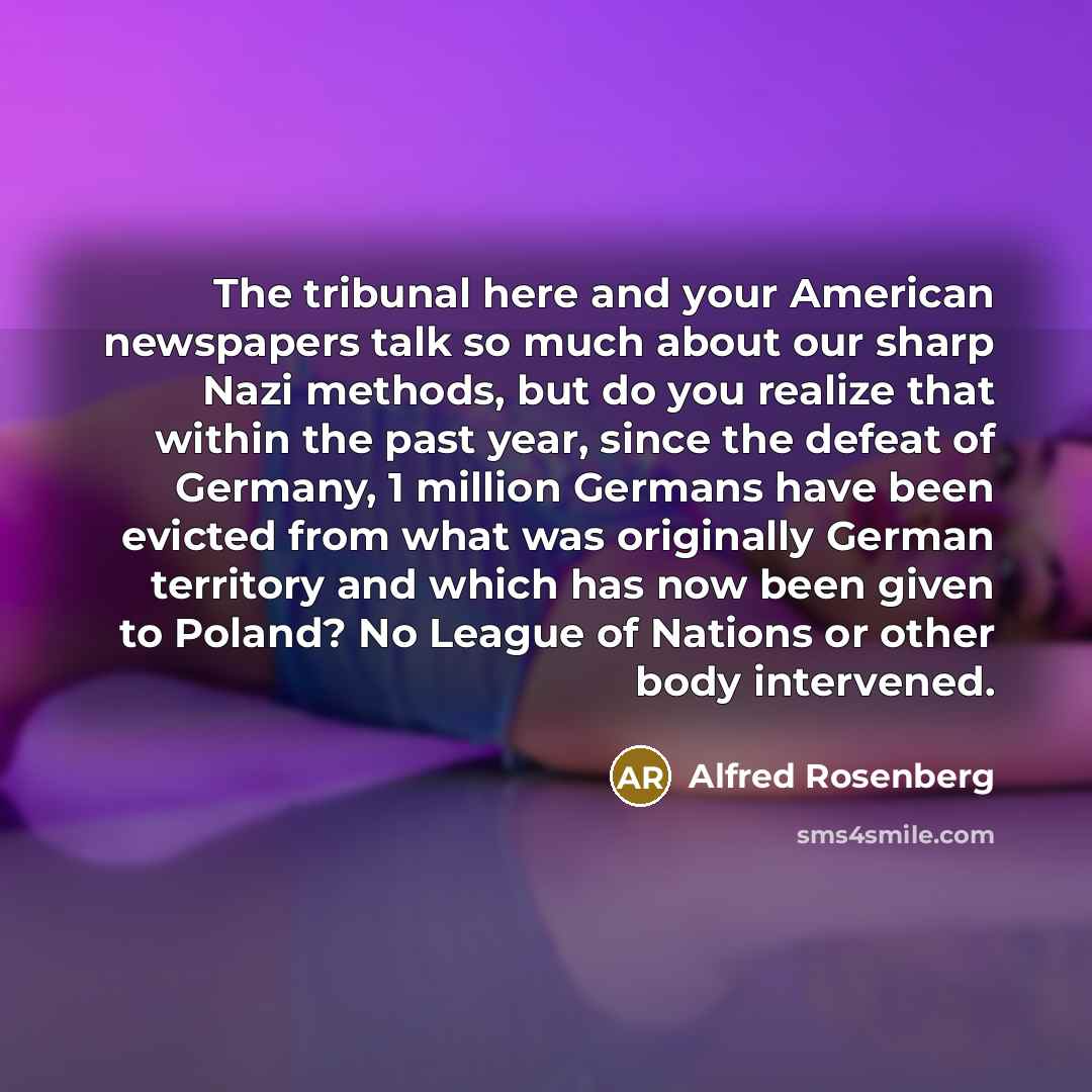 “The tribunal here and your American newspapers talk so much…” quote by Alfred Rosenberg