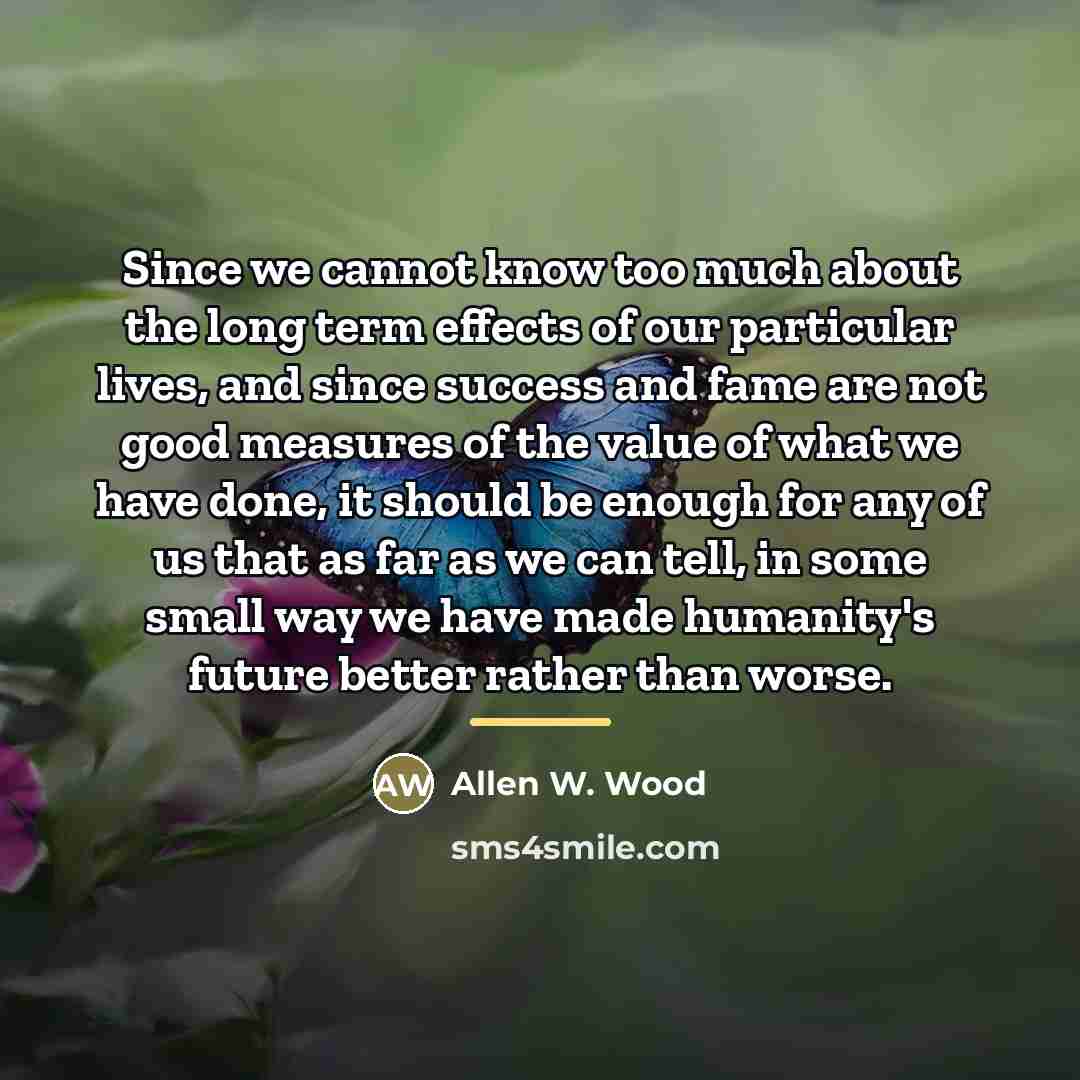 “Since we cannot know too much about the long term…” quote by Allen W. Wood