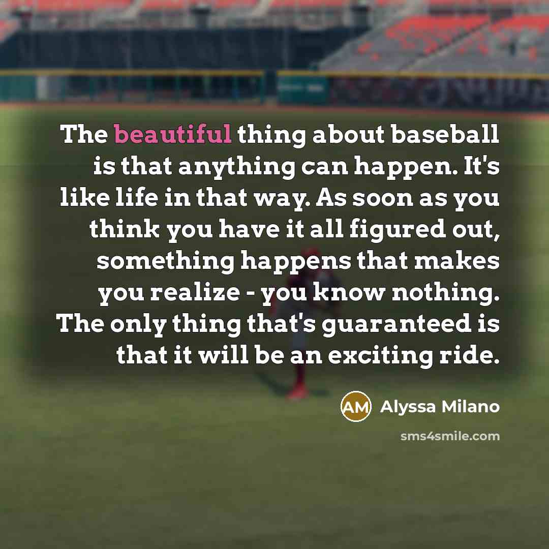 “The beautiful thing about baseball is that anything can happen.…” quote by Alyssa Milano