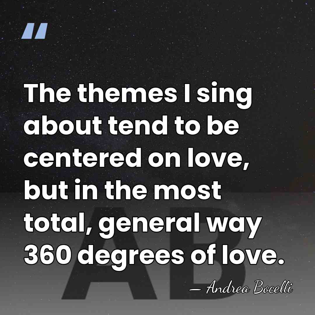 The themes I sing about tend to be centered on love, but&hellip; - Andrea Bocelli