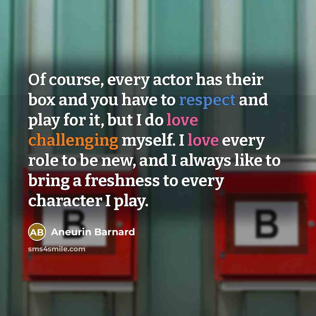 “Of course, every actor has their box and you have to respect and play for it, but I do love challenging myself. I love every role to be new, and I always like to bring a freshness to every character I play.” quote by Aneurin Barnard