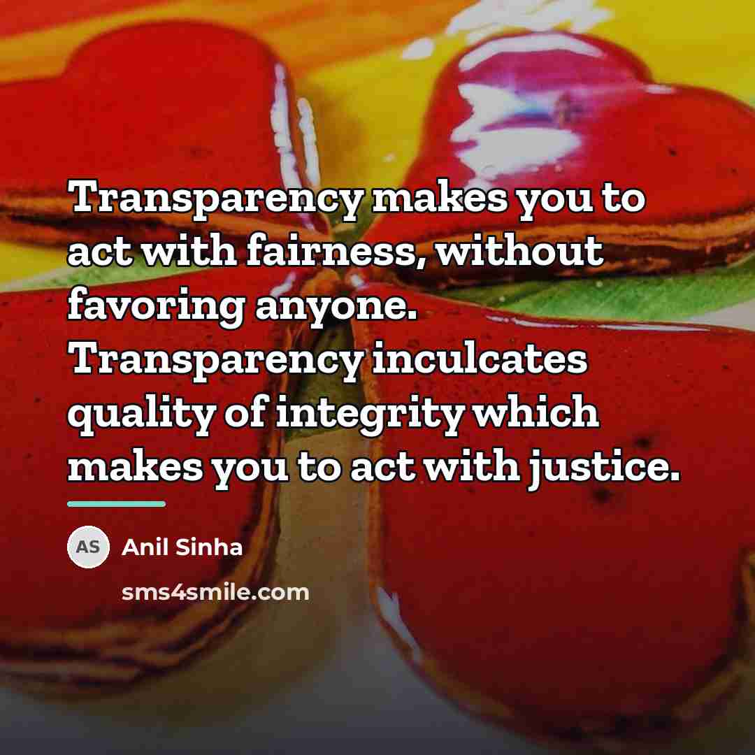 “Transparency makes you to act with fairness, without favoring anyone.…” quote by Anil Sinha