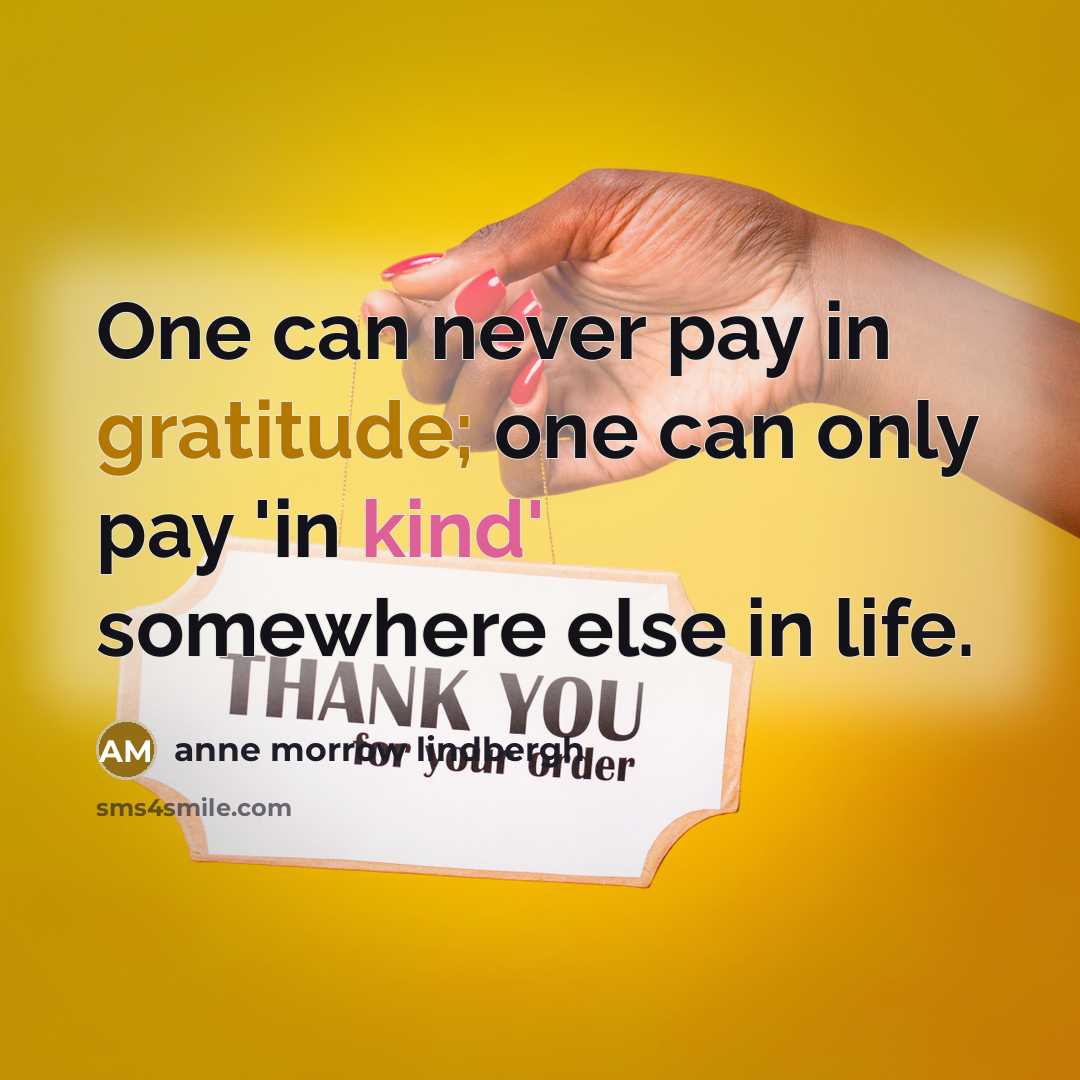 “One can never pay in gratitude; one can only pay…” quote by Anne Morrow Lindbergh