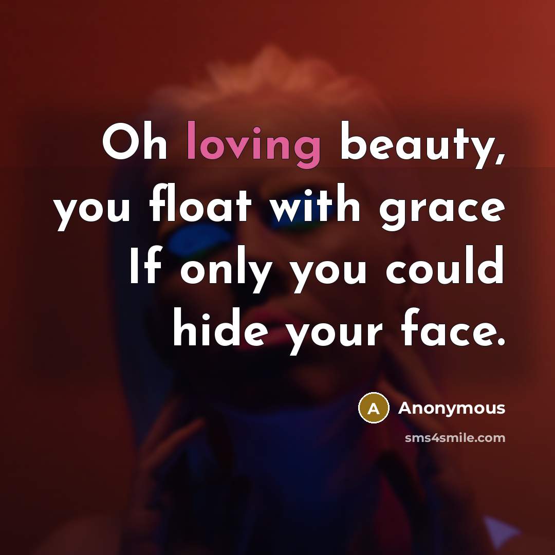 “Oh loving beauty, you float with grace If only you…” quote by Anonymous