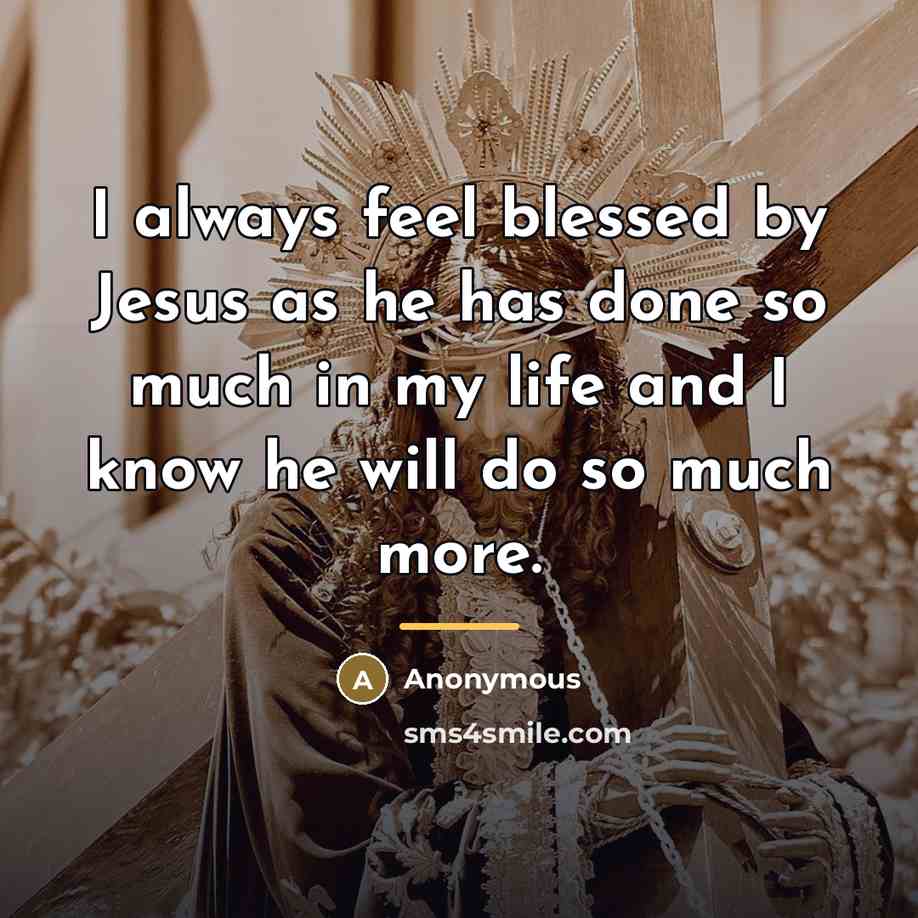 “I always feel blessed by Jesus as he has done…” quote by Anonymous