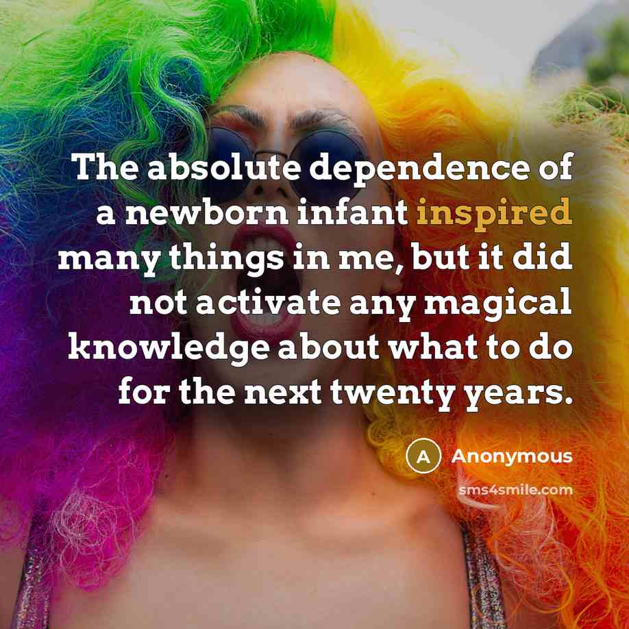 “The absolute dependence of a newborn infant inspired many things…” quote by Anonymous