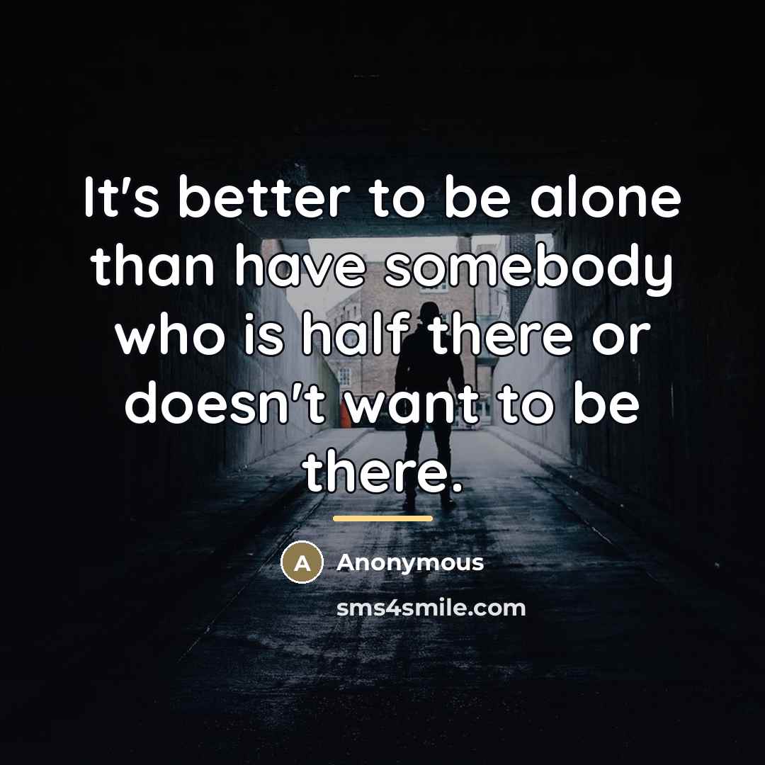 “It's better to be alone than have somebody who is…” quote by Anonymous
