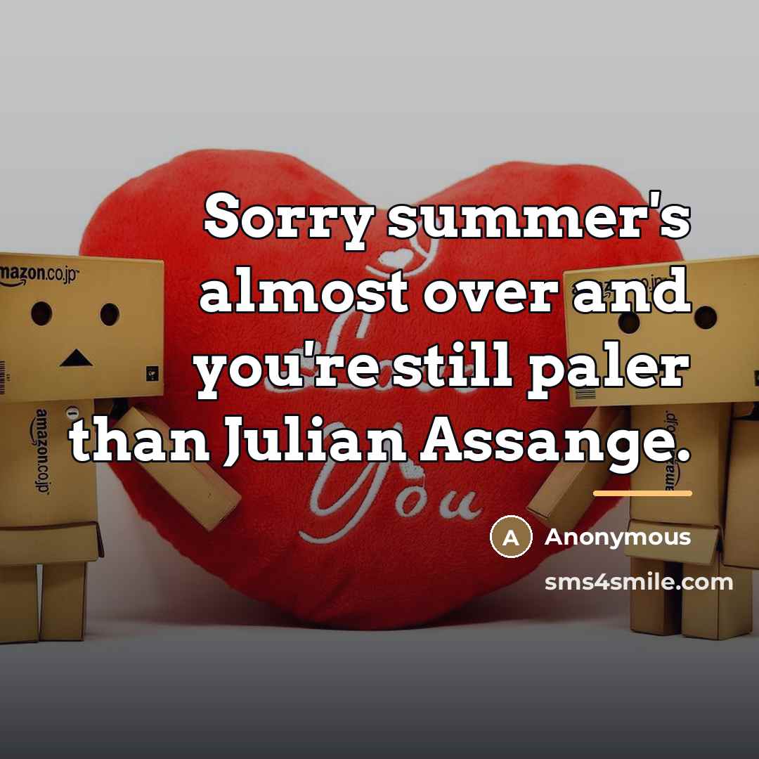 “Sorry summer's almost over and you're still paler than Julian…” quote by Anonymous