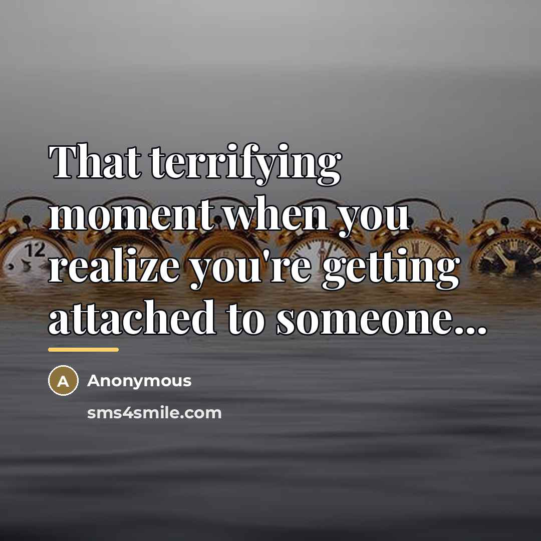 “That terrifying moment when you realize you're getting attached to…” quote by Anonymous