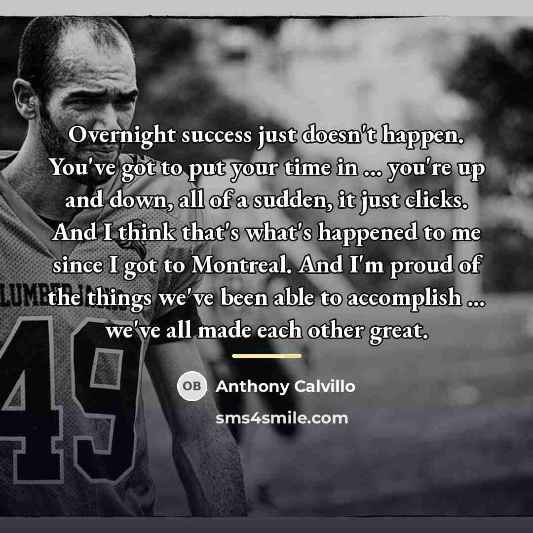 “Overnight success just doesn't happen. You've got to put your…” quote by Anthony Calvillo