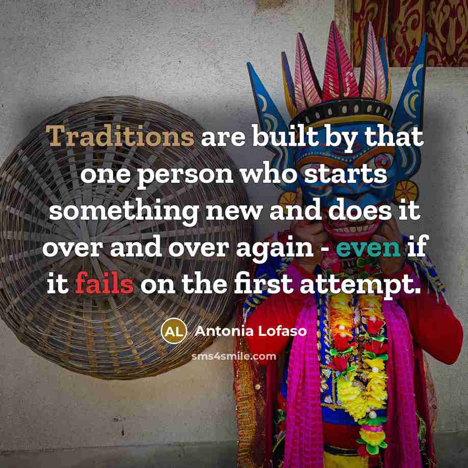 “Traditions are built by that one person who starts something new and does it over and over again - even if it fails on the first attempt.” quote by Antonia Lofaso