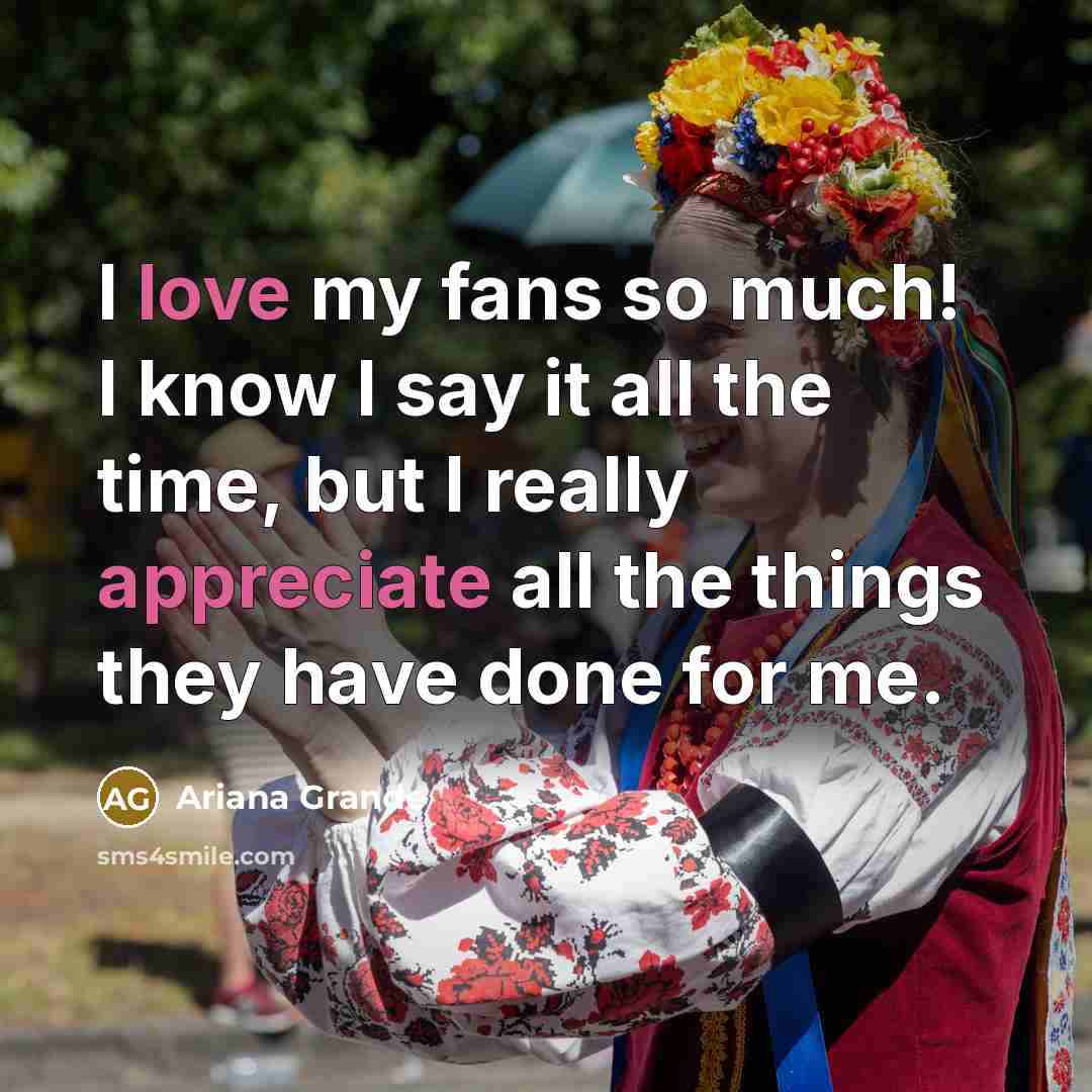 “I love my fans so much! I know I say…” quote by Ariana Grande
