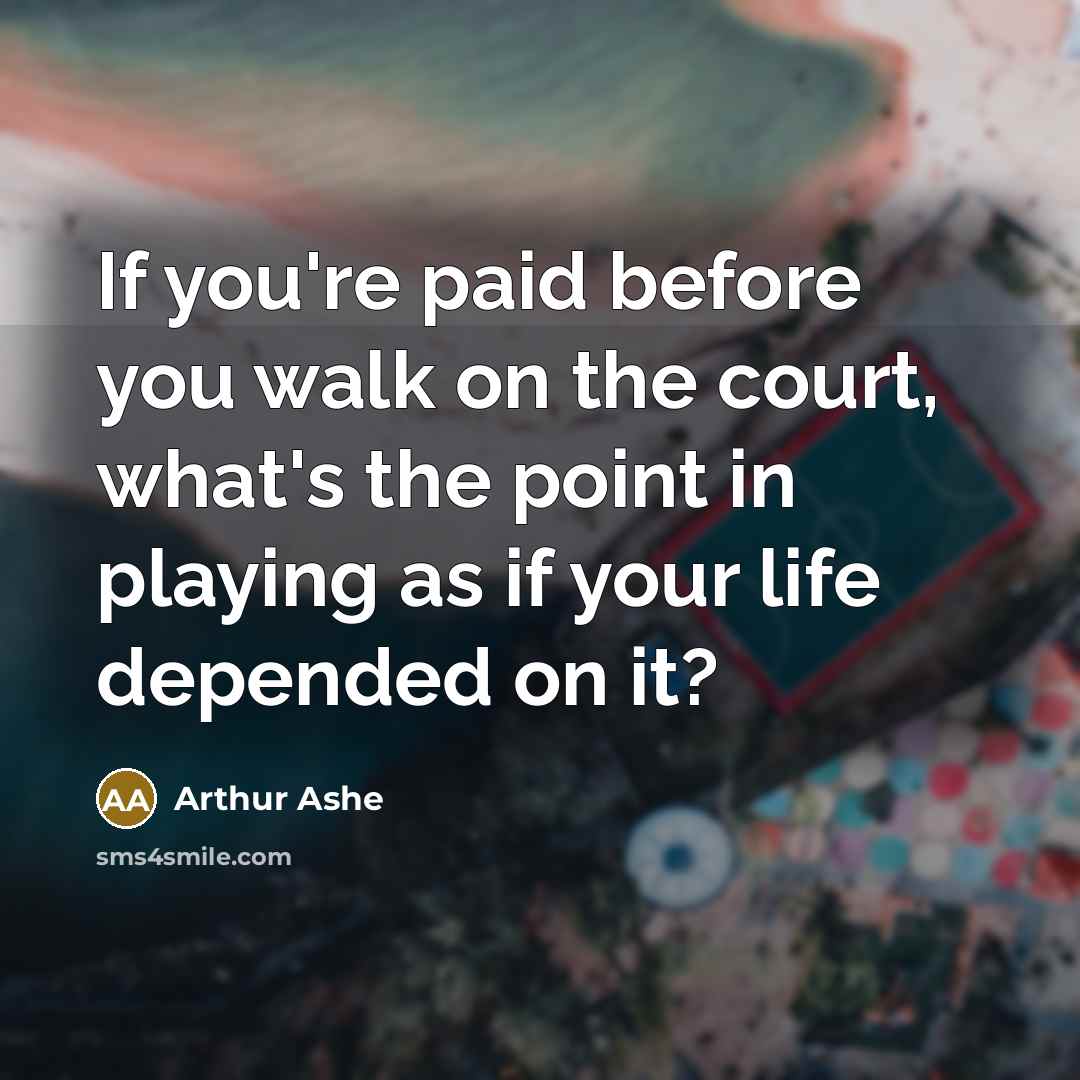 “If you're paid before you walk on the court, what's…” quote by Arthur Ashe