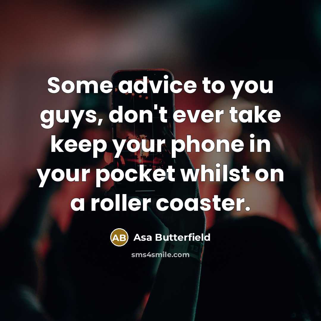 “Some advice to you guys, don't ever take keep your…” quote by Asa Butterfield