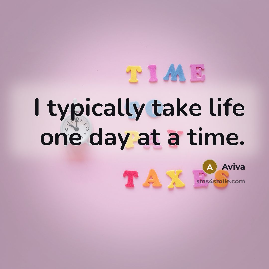 “I typically take life one day at a time.…” quote by Aviva