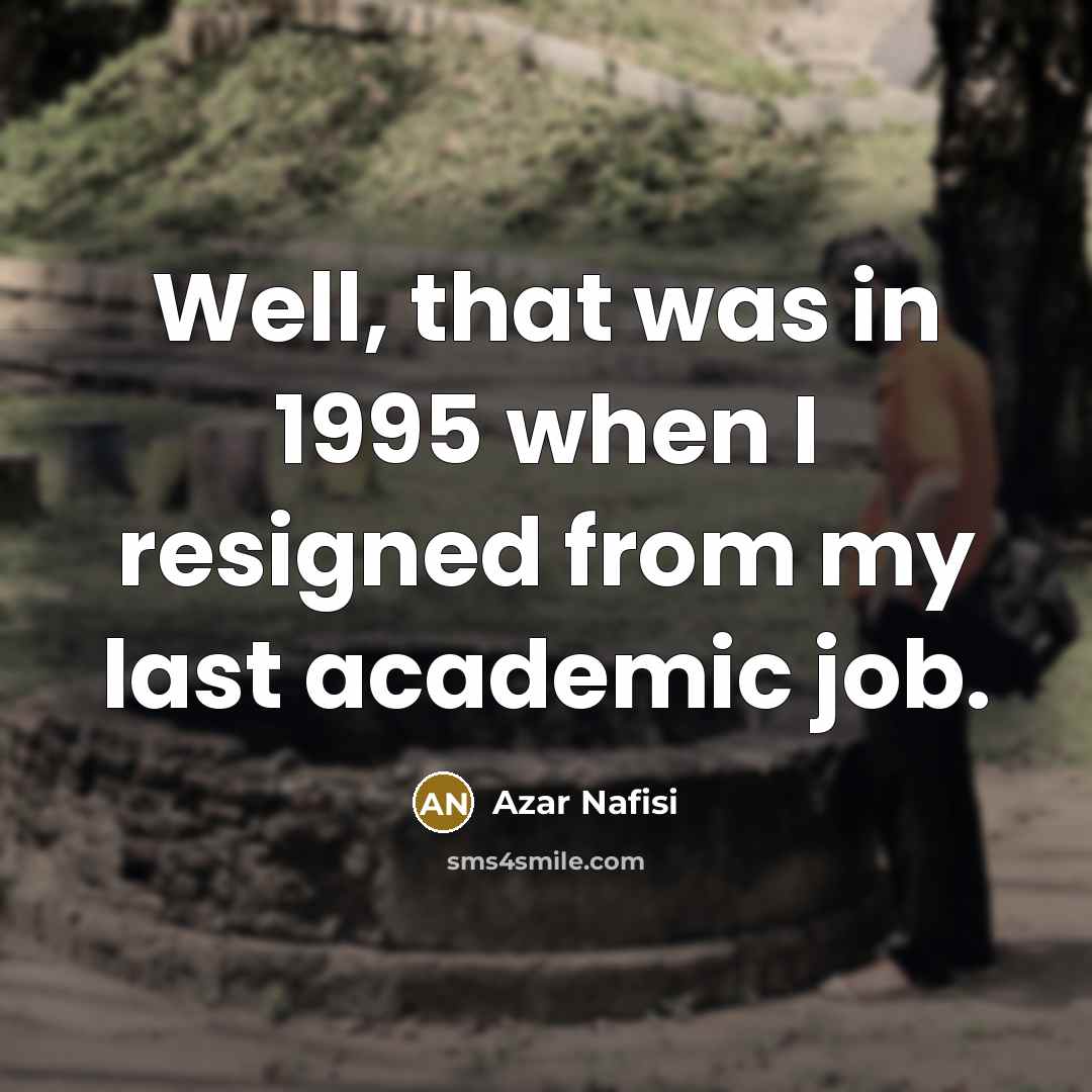 “Well, that was in 1995 when I resigned from my…” quote by Azar Nafisi
