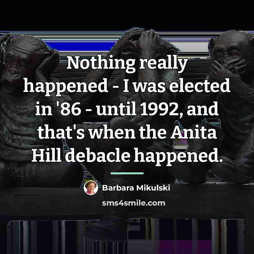 “Nothing really happened - I was elected in '86 -…” quote by Barbara Mikulski