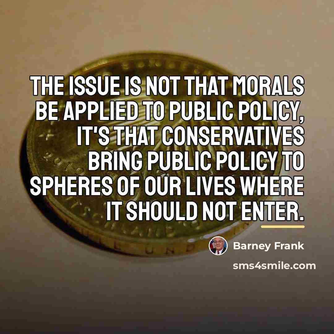 “The issue is not that morals be applied to public…” quote by Barney Frank