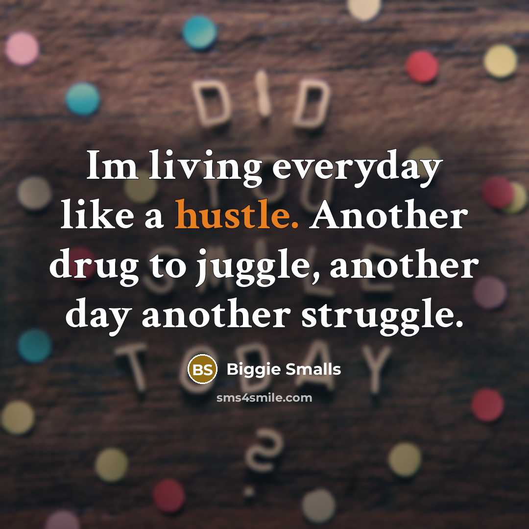 “Im living everyday like a hustle. Another drug to juggle,…” quote by Biggie Smalls
