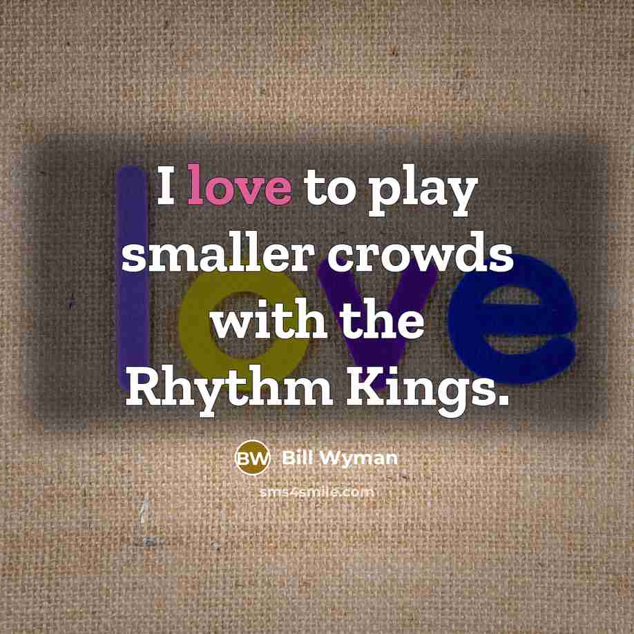 “I love to play smaller crowds with the Rhythm Kings.…” quote by Bill Wyman