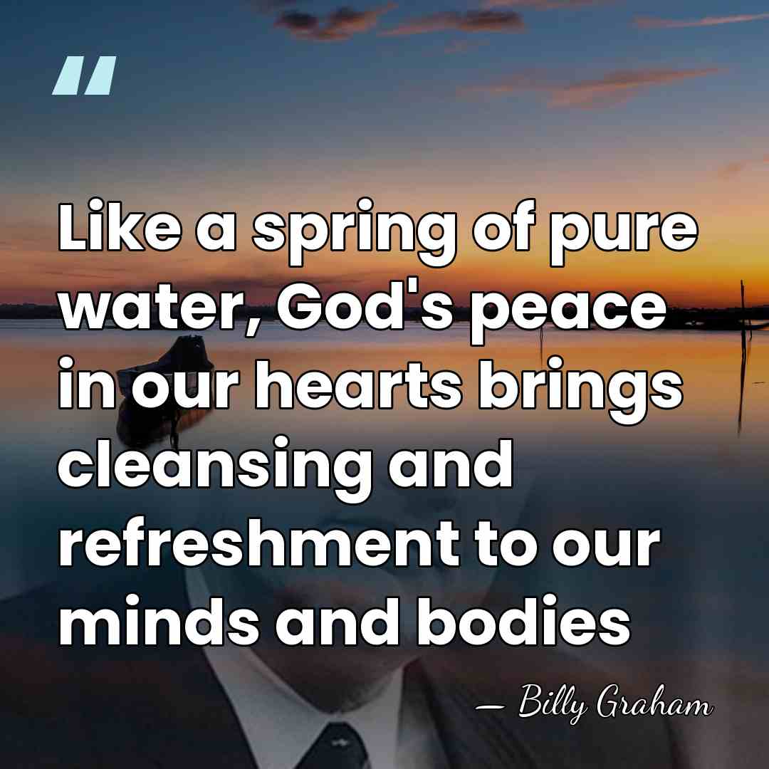 Like a spring of pure water, God's peace in our hearts brings&hellip; - Billy Graham