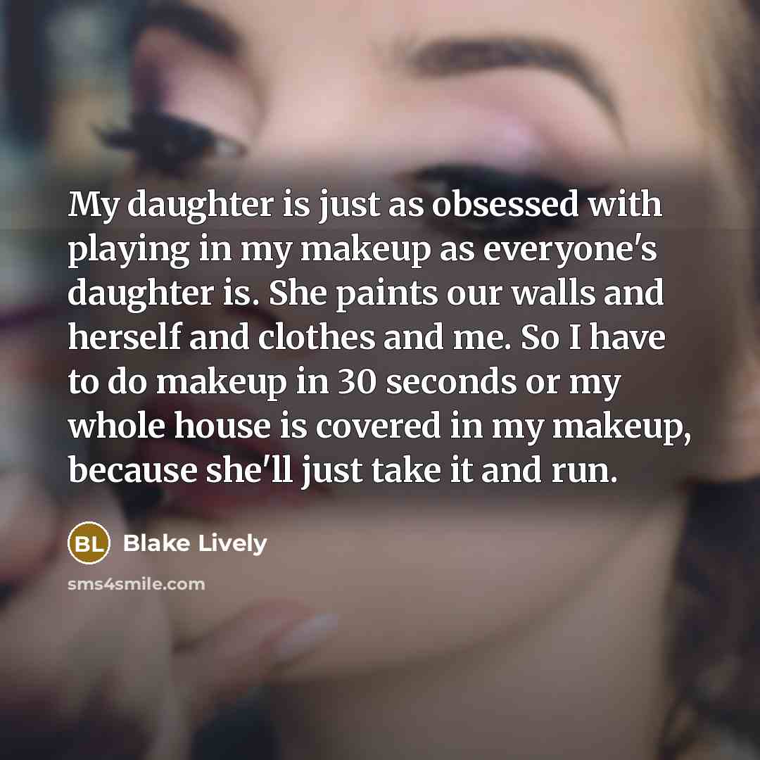 “My daughter is just as obsessed with playing in my…” quote by Blake Lively