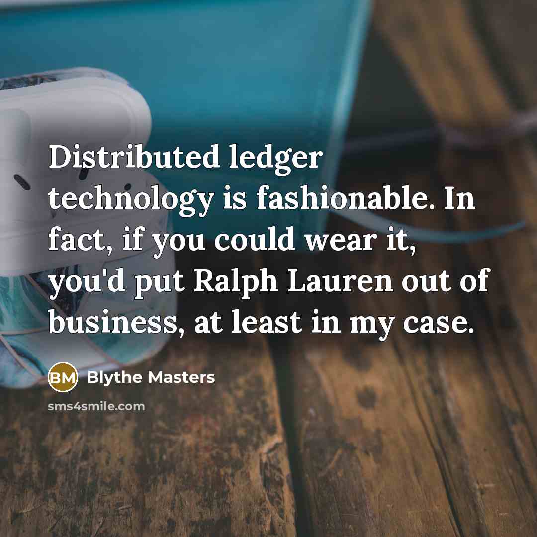 “Distributed ledger technology is fashionable. In fact, if you could…” quote by Blythe Masters