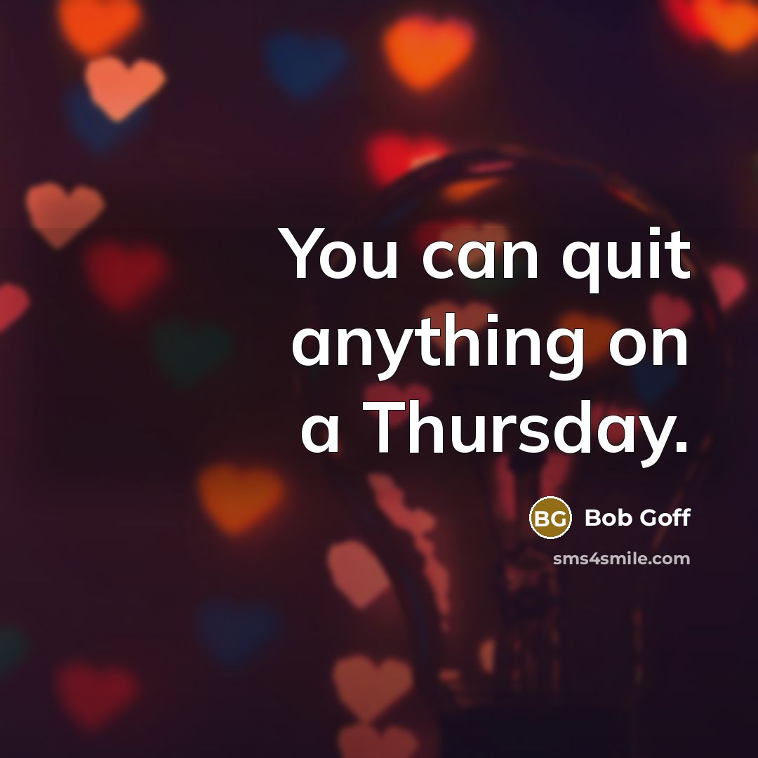 “You can quit anything on a Thursday.…” quote by Bob Goff