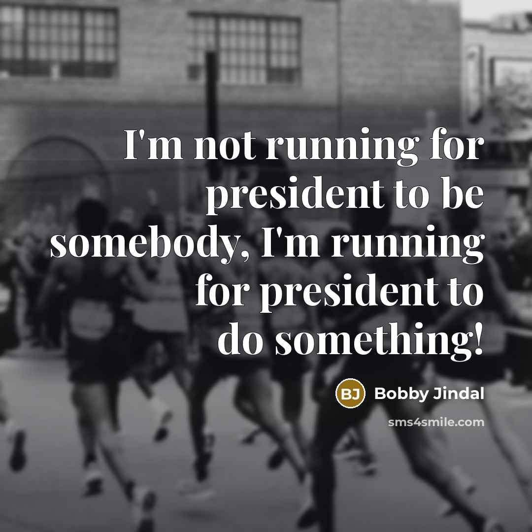“I'm not running for president to be somebody, I'm running…” quote by Bobby Jindal