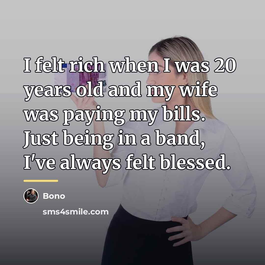 “I felt rich when I was 20 years old and…” quote by Bono