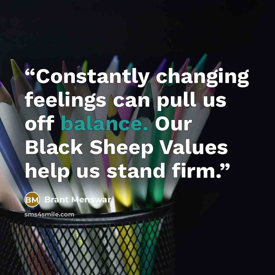 “Constantly changing feelings can pull us off balance. Our Black Sheep Values help us stand firm.” quote by Brant Menswar