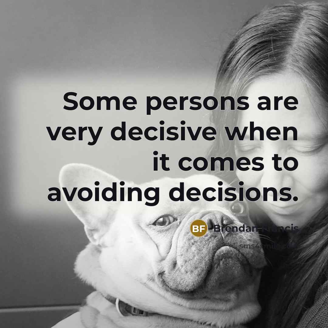 “Some persons are very decisive when it comes to avoiding decisions.” quote by Brendan Francis