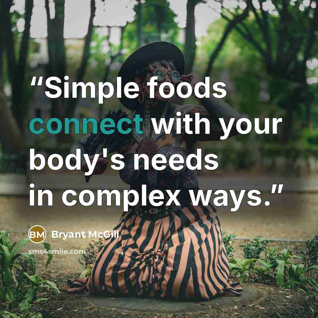 “Simple foods connect with your body's needs in complex ways.” quote by Bryant McGill
