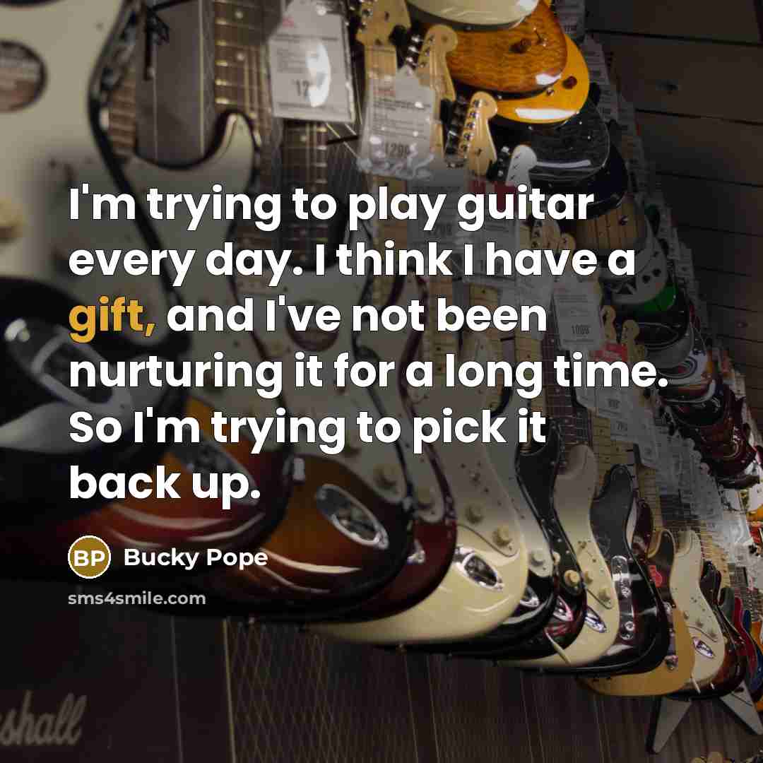 “I'm trying to play guitar every day. I think I…” quote by Bucky Pope