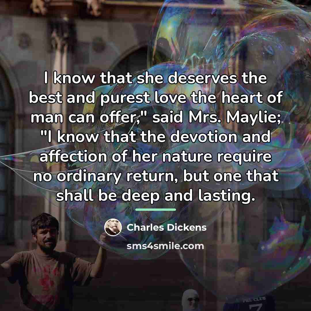 “I know that she deserves the best and purest love…” quote by Charles Dickens