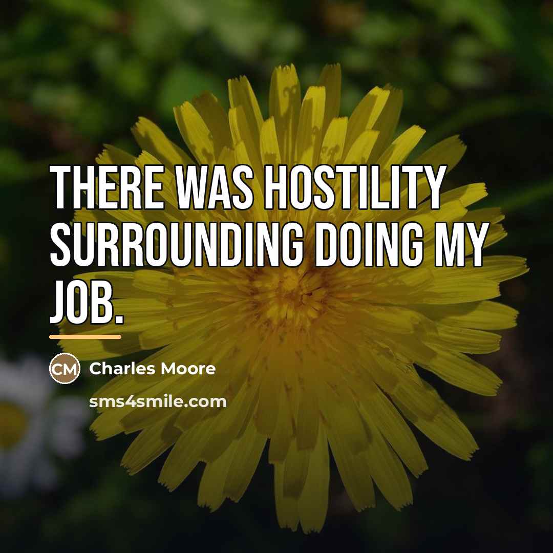 “There was hostility surrounding doing my job.…” quote by Charles Moore