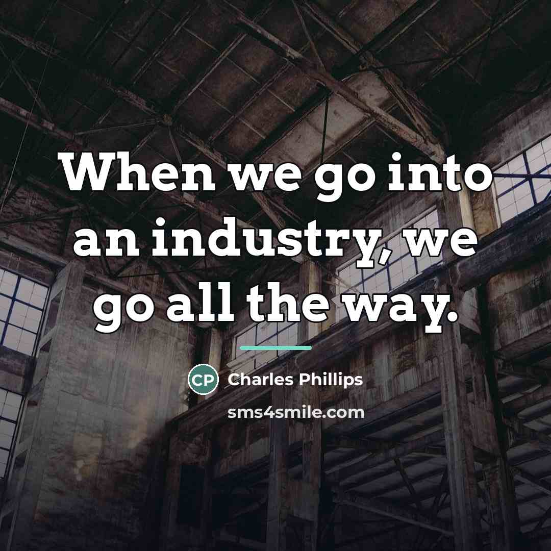 “When we go into an industry, we go all the…” quote by Charles Phillips