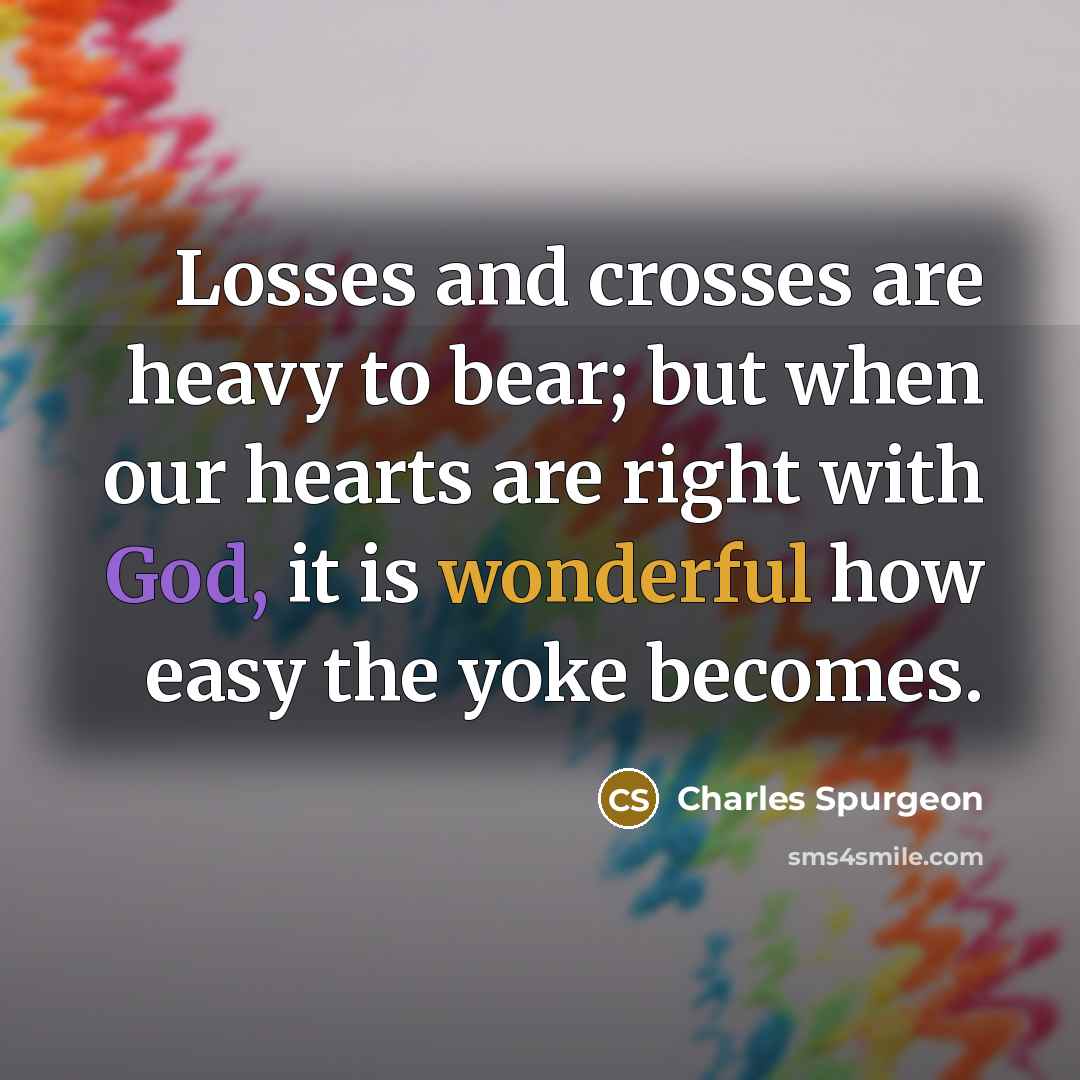“Losses and crosses are heavy to bear; but when our…” quote by Charles Spurgeon