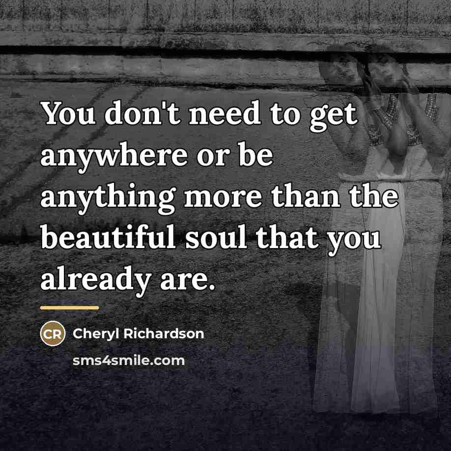 “You don't need to get anywhere or be anything more…” quote by Cheryl Richardson
