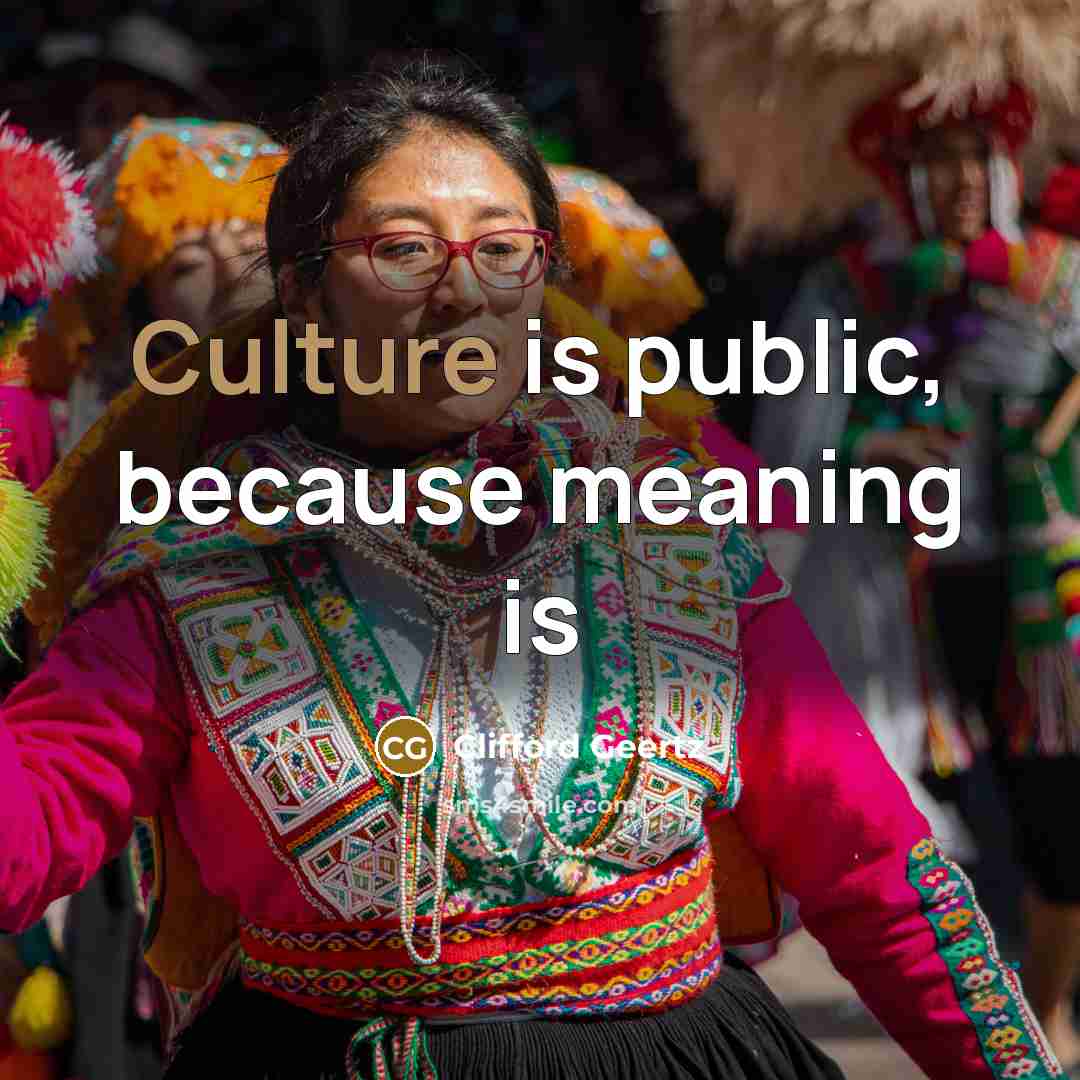 “Culture is public, because meaning is…” quote by Clifford Geertz