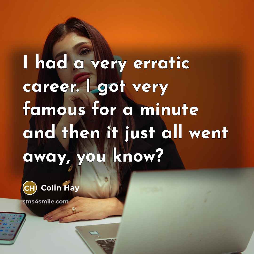 “I had a very erratic career. I got very famous…” quote by Colin Hay