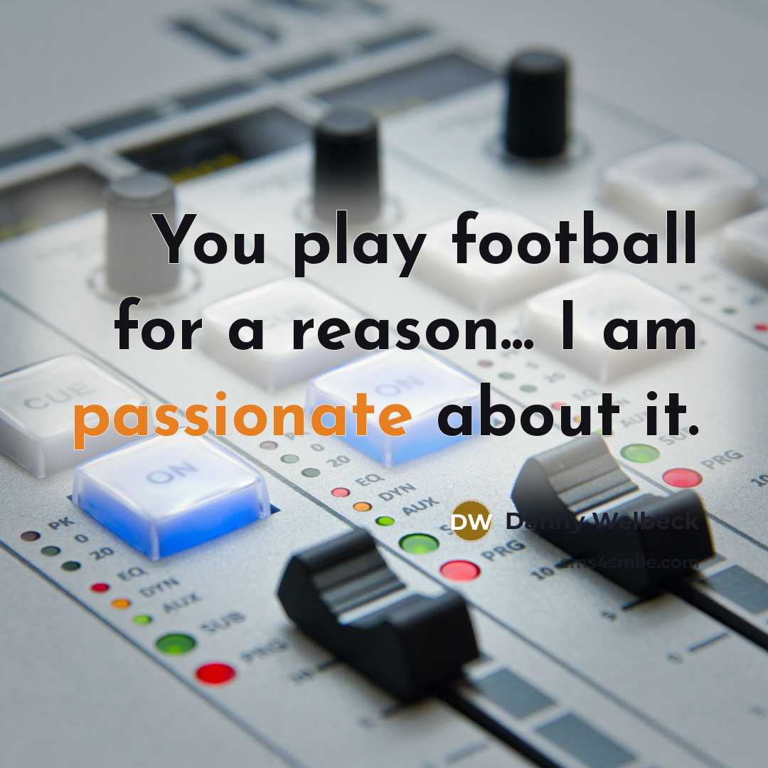 “You play football for a reason... I am passionate about…” quote by Danny Welbeck