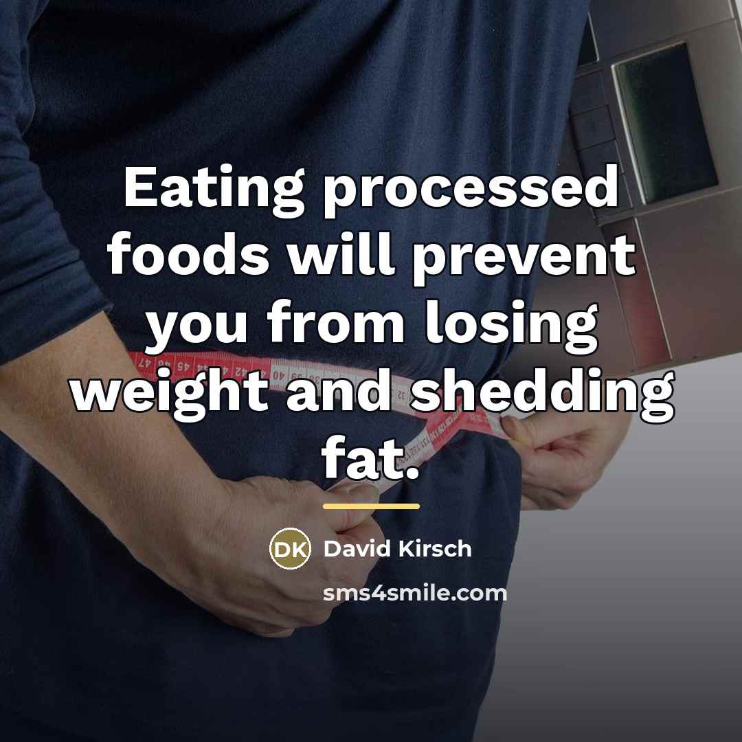 “Eating processed foods will prevent you from losing weight and…” quote by David Kirsch